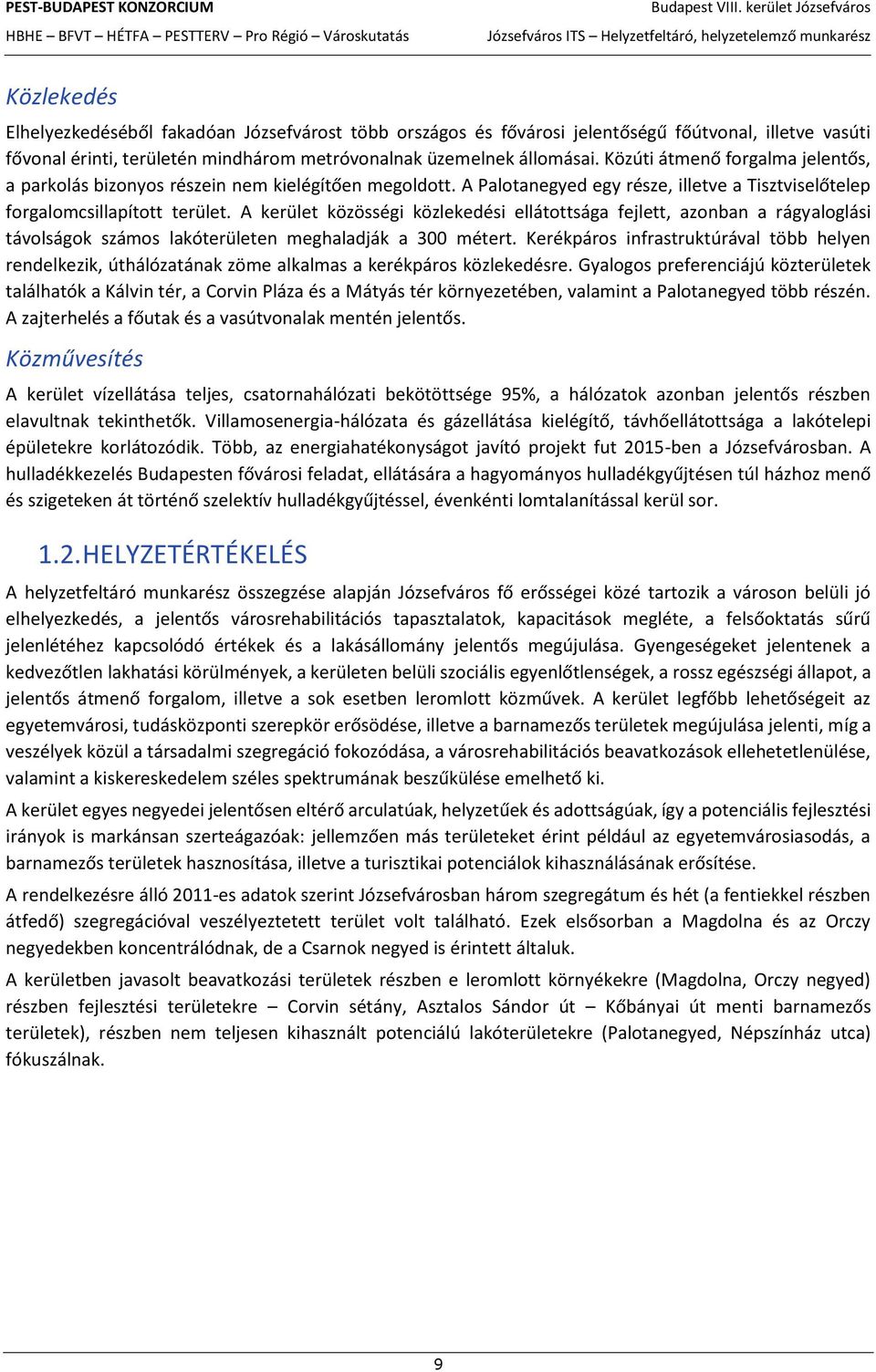 A kerület közösségi közlekedési ellátottsága fejlett, azonban a rágyaloglási távolságok számos lakóterületen meghaladják a 300 métert.