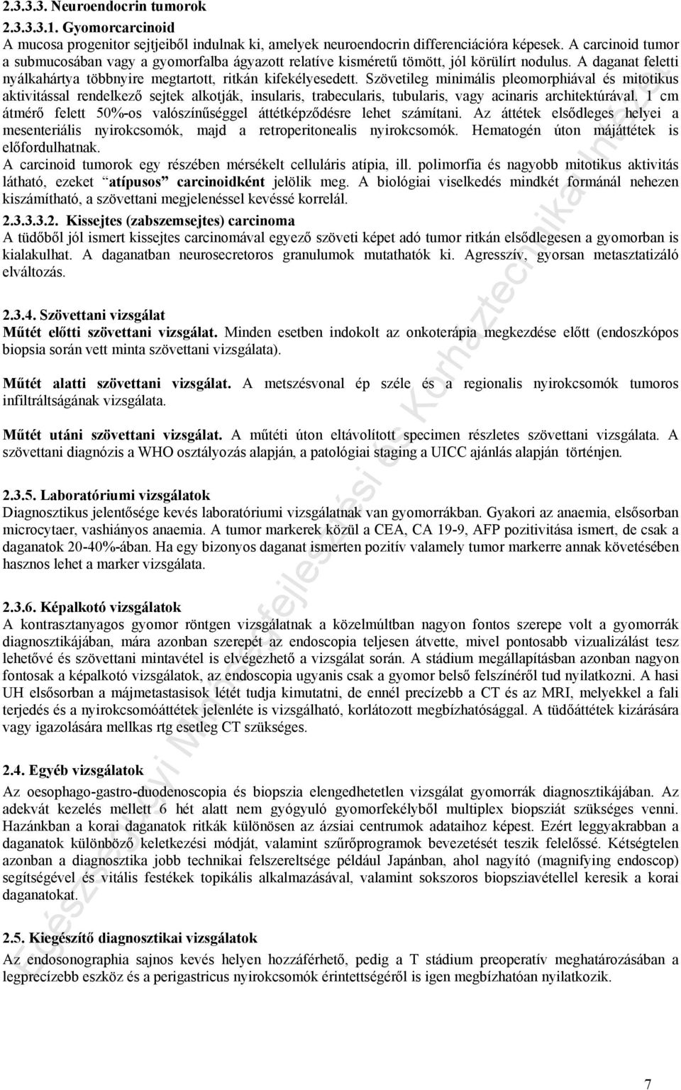 Szövetileg minimális pleomorphiával és mitotikus aktivitással rendelkező sejtek alkotják, insularis, trabecularis, tubularis, vagy acinaris architektúrával.