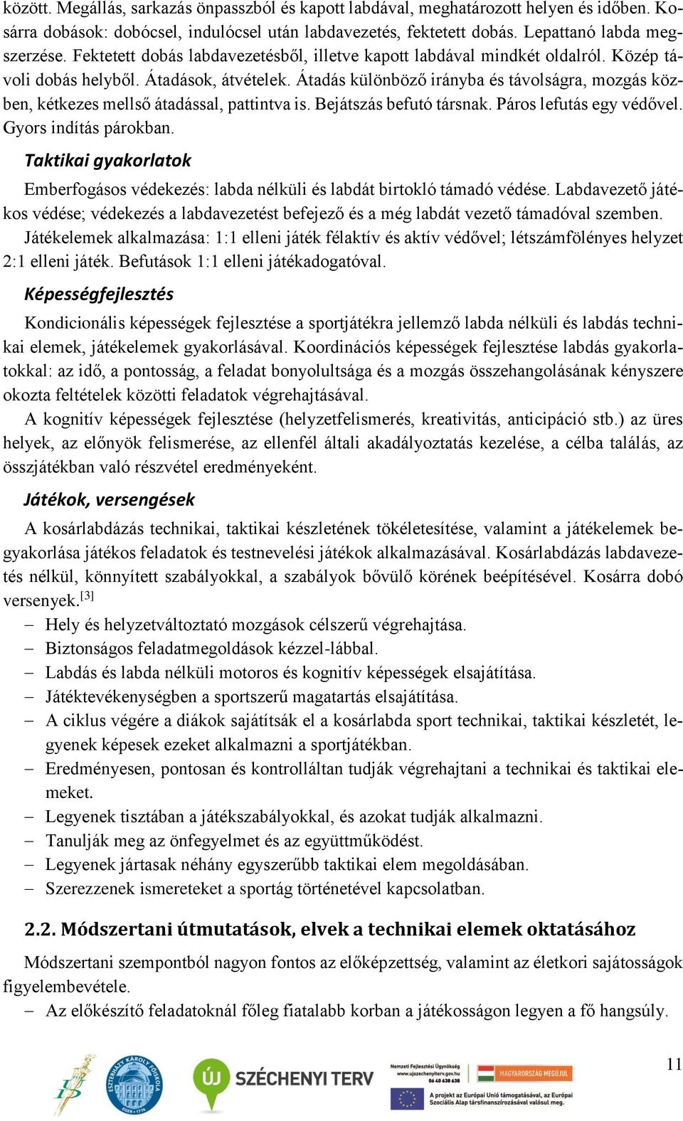 Átadás különböző irányba és távolságra, mozgás közben, kétkezes mellső átadással, pattintva is. Bejátszás befutó társnak. Páros lefutás egy védővel. Gyors indítás párokban.