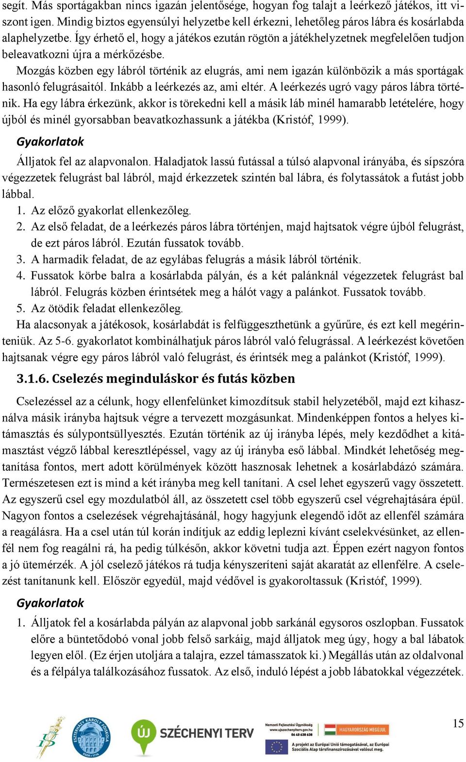 Így érhető el, hogy a játékos ezután rögtön a játékhelyzetnek megfelelően tudjon beleavatkozni újra a mérkőzésbe.