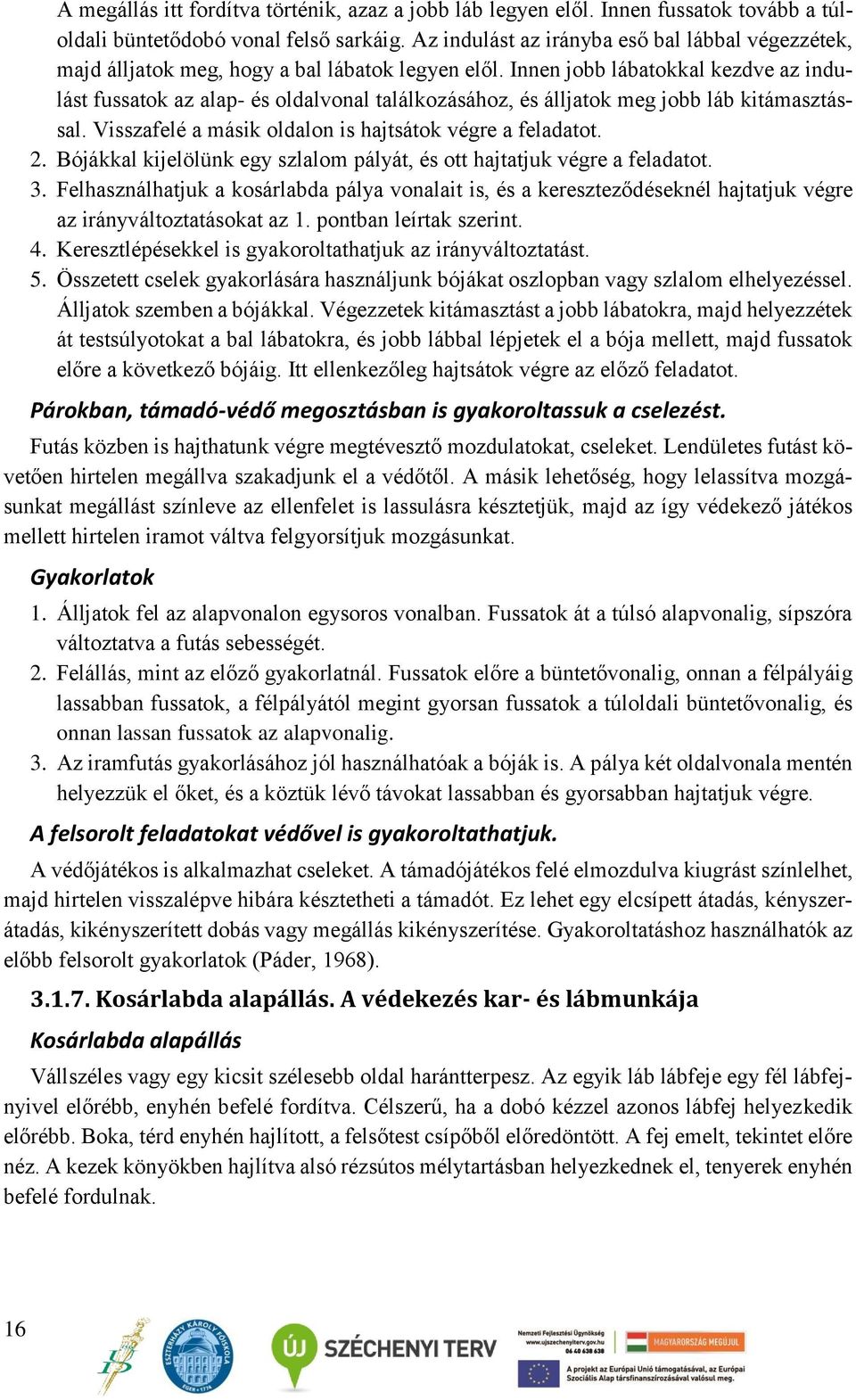 Innen jobb lábatokkal kezdve az indulást fussatok az alap- és oldalvonal találkozásához, és álljatok meg jobb láb kitámasztással. Visszafelé a másik oldalon is hajtsátok végre a feladatot. 2.