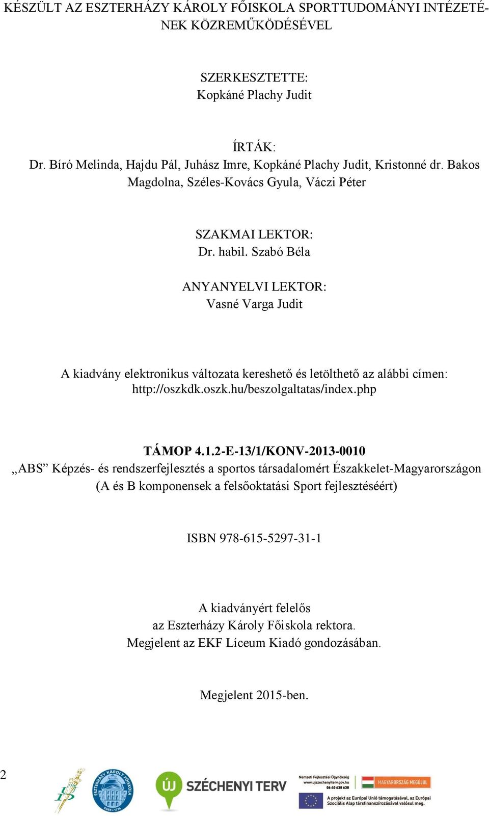 Szabó Béla ANYANYELVI LEKTOR: Vasné Varga Judit A kiadvány elektronikus változata kereshető és letölthető az alábbi címen: http://oszkdk.oszk.hu/beszolgaltatas/index.php TÁMOP 4.1.