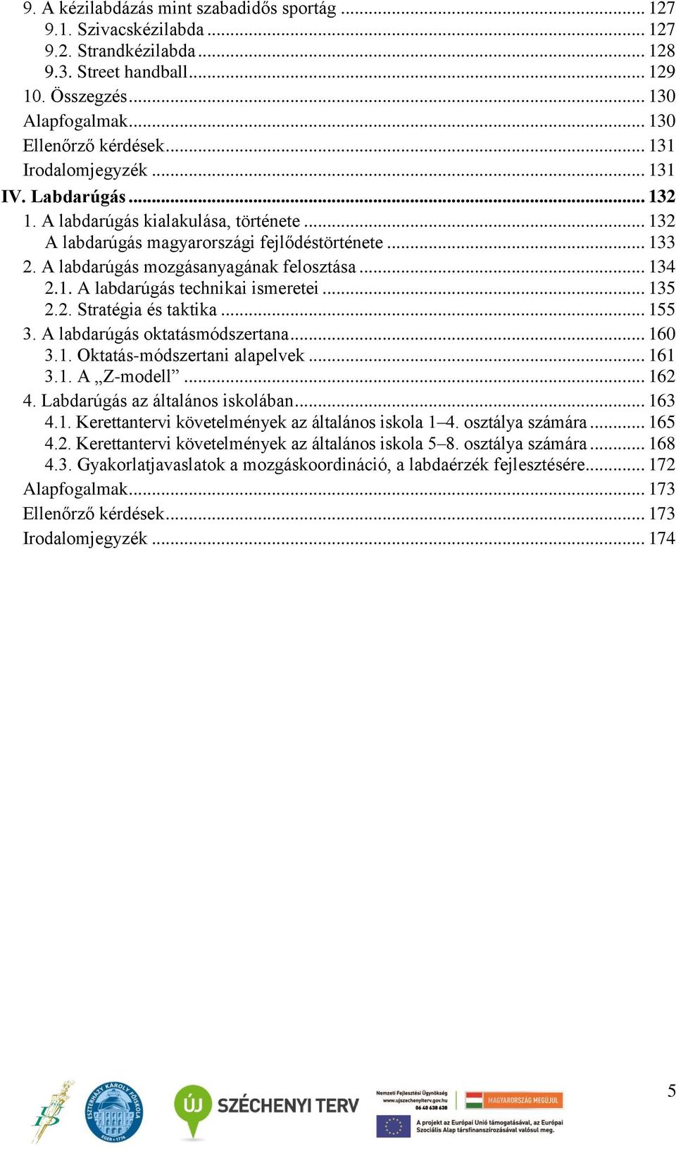 1. A labdarúgás technikai ismeretei... 135 2.2. Stratégia és taktika... 155 3. A labdarúgás oktatásmódszertana... 160 3.1. Oktatás-módszertani alapelvek... 161 3.1. A Z-modell... 162 4.