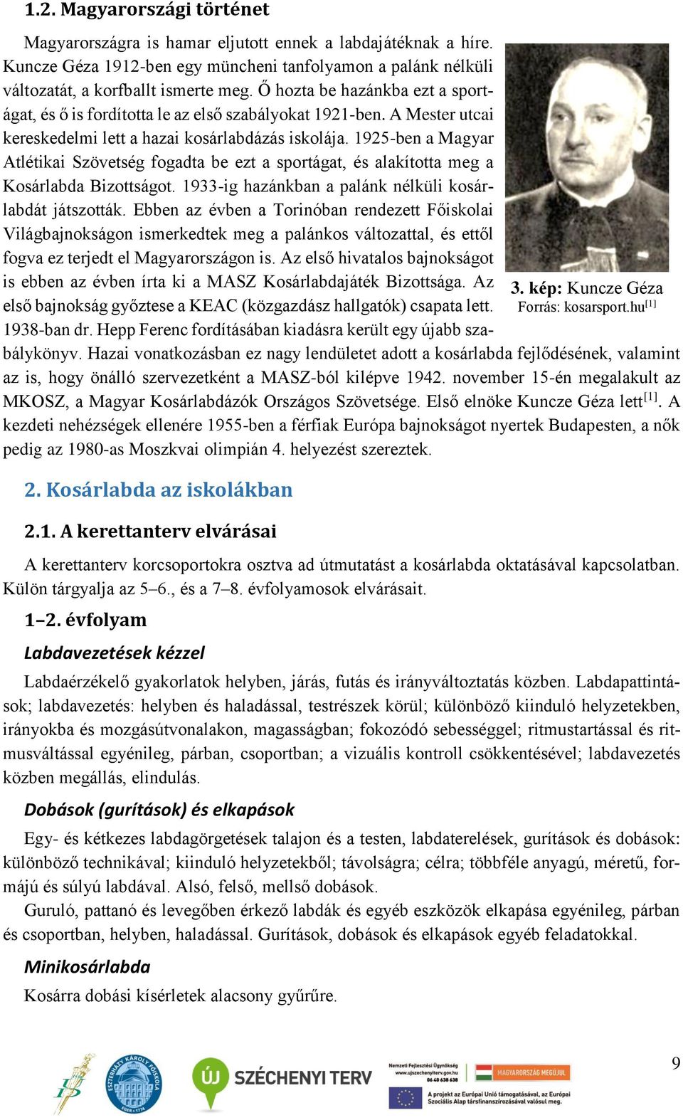 1925-ben a Magyar Atlétikai Szövetség fogadta be ezt a sportágat, és alakította meg a Kosárlabda Bizottságot. 1933-ig hazánkban a palánk nélküli kosárlabdát játszották.