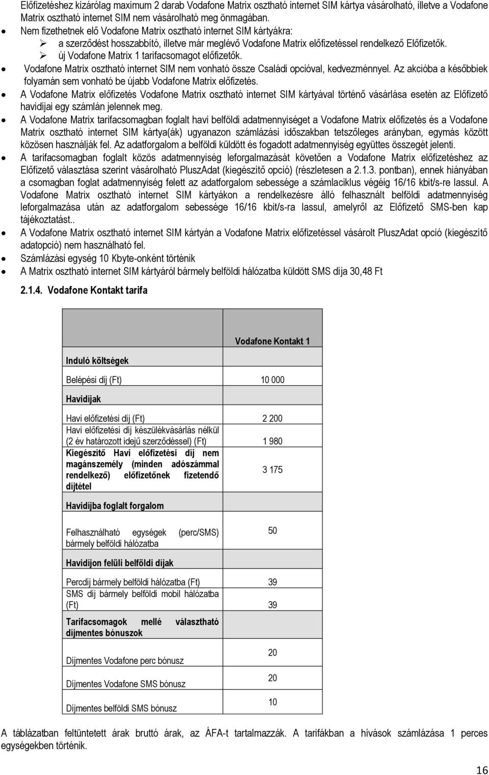 új Vodafone Matrix 1 tarifacsomagot előfizetők. Vodafone Matrix osztható internet SIM nem vonható össze Családi opcióval, kedvezménnyel.