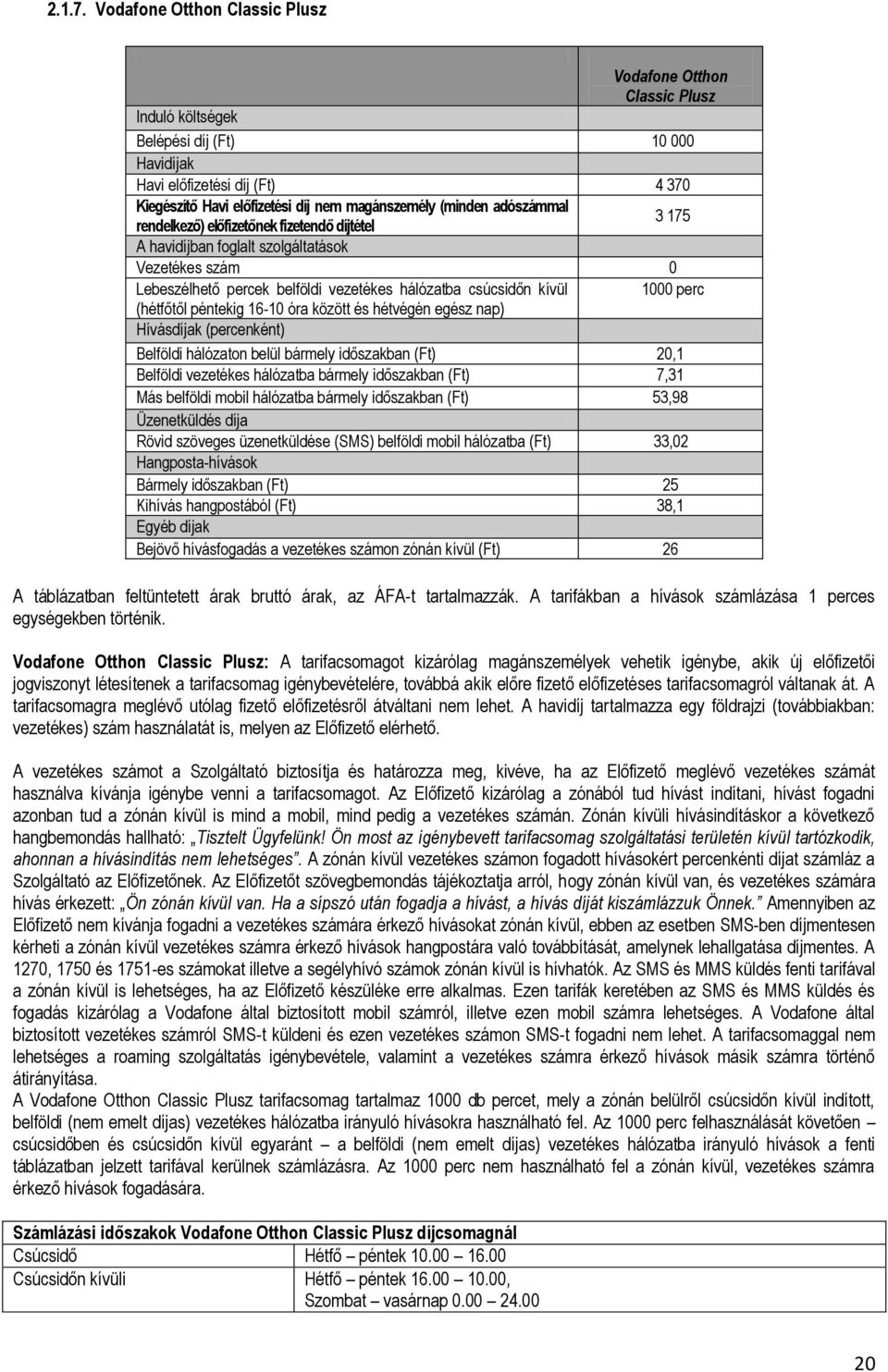 (minden adószámmal 3 175 rendelkező) előfizetőnek fizetendő díjtétel A havidíjban foglalt szolgáltatások Vezetékes szám 0 Lebeszélhető percek belföldi vezetékes hálózatba csúcsidőn kívül 1000 perc