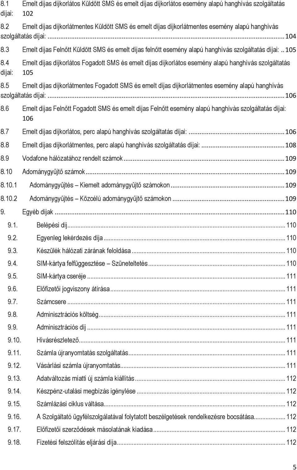 3 Emelt díjas Felnőtt Küldött SMS és emelt díjas felnőtt esemény alapú hanghívás szolgáltatás díjai:.. 105 8.