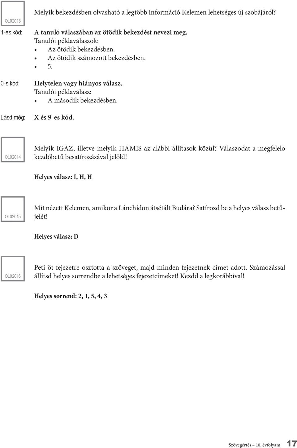 Válaszodat a megfelelő kezdőbetű besatírozásával jelöld! Helyes válasz: I, H, H OL02015 Mit nézett Kelemen, amikor a Lánchídon átsétált Budára? Satírozd be a helyes válasz betűjelét!