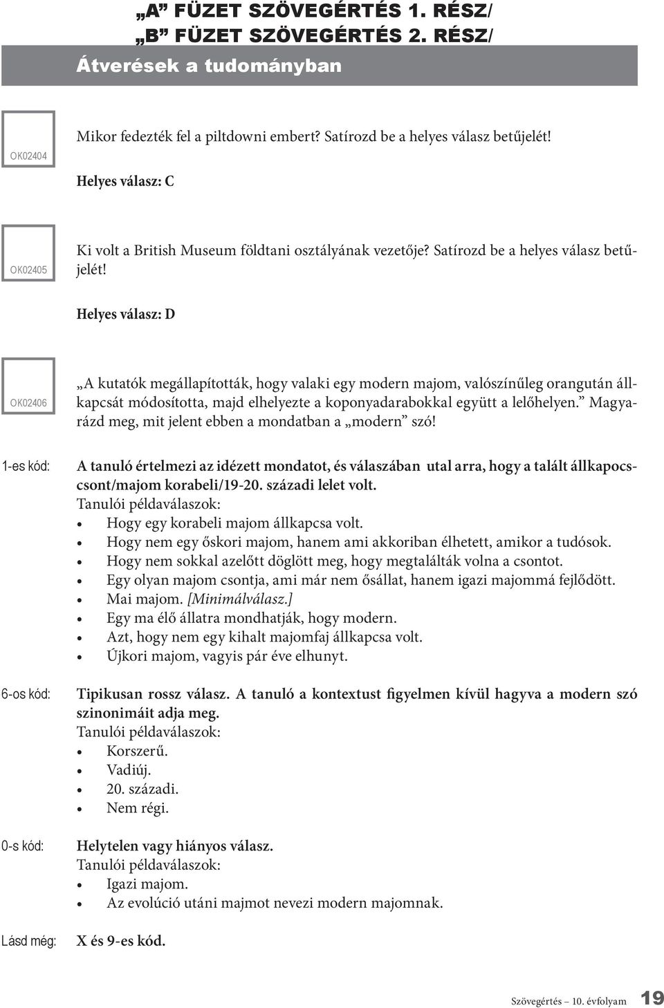 Helyes válasz: D OK02406 A kutatók megállapították, hogy valaki egy modern majom, valószínűleg orangután állkapcsát módosította, majd elhelyezte a koponyadarabokkal együtt a lelőhelyen.