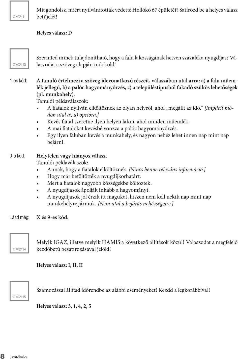 A tanuló értelmezi a szöveg idevonatkozó részeit, válaszában utal arra: a) a falu műemlék jellegű, b) a palóc hagyományőrzés, c) a településtípusból fakadó szűkös lehetőségek (pl. munkahely).