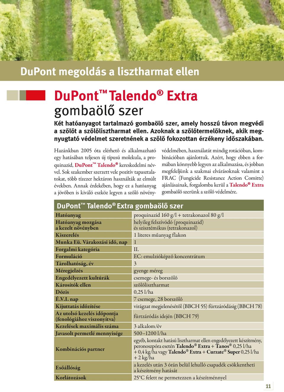 Hazánkban 2005 óta elérhető és alkalmazható egy hatásában teljesen új típusú molekula, a proquinazid, DuPont Talendo kereskedelmi névvel.