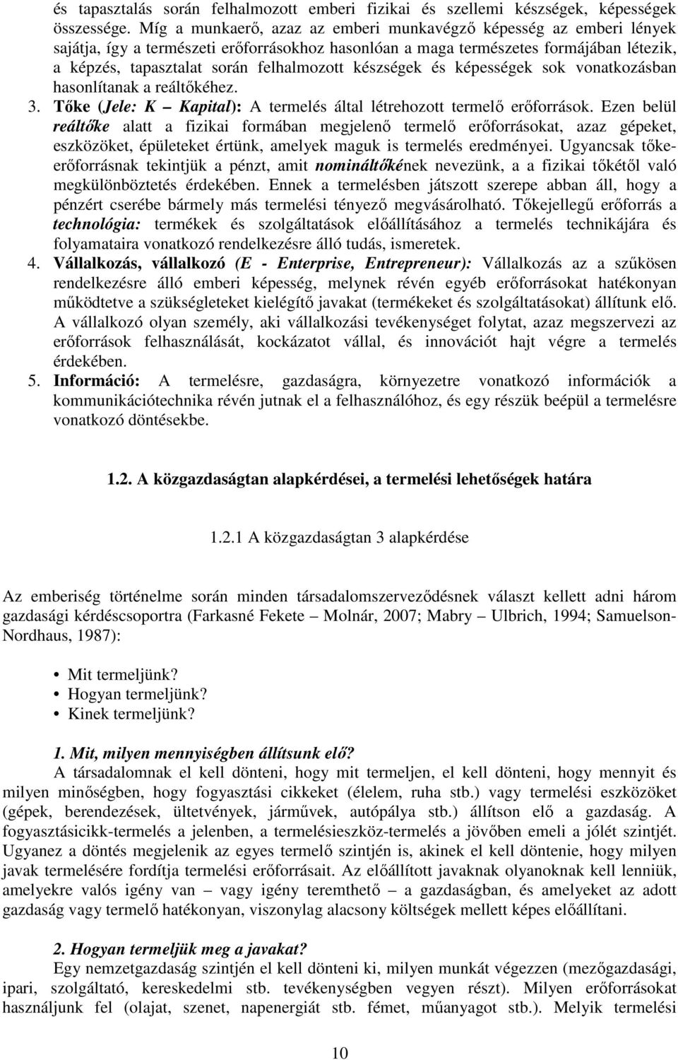 készségek és képességek sok vonatkozásban hasonlítanak a reáltıkéhez. 3. Tıke (Jele: K Kapital): A termelés által létrehozott termelı erıforrások.