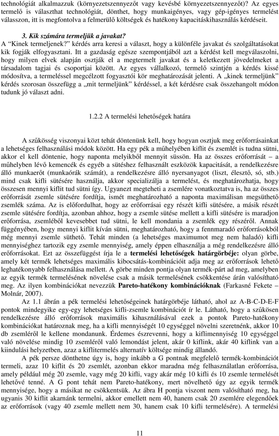 Kik számára termeljük a javakat? A Kinek termeljenek? kérdés arra keresi a választ, hogy a különféle javakat és szolgáltatásokat kik fogják elfogyasztani.