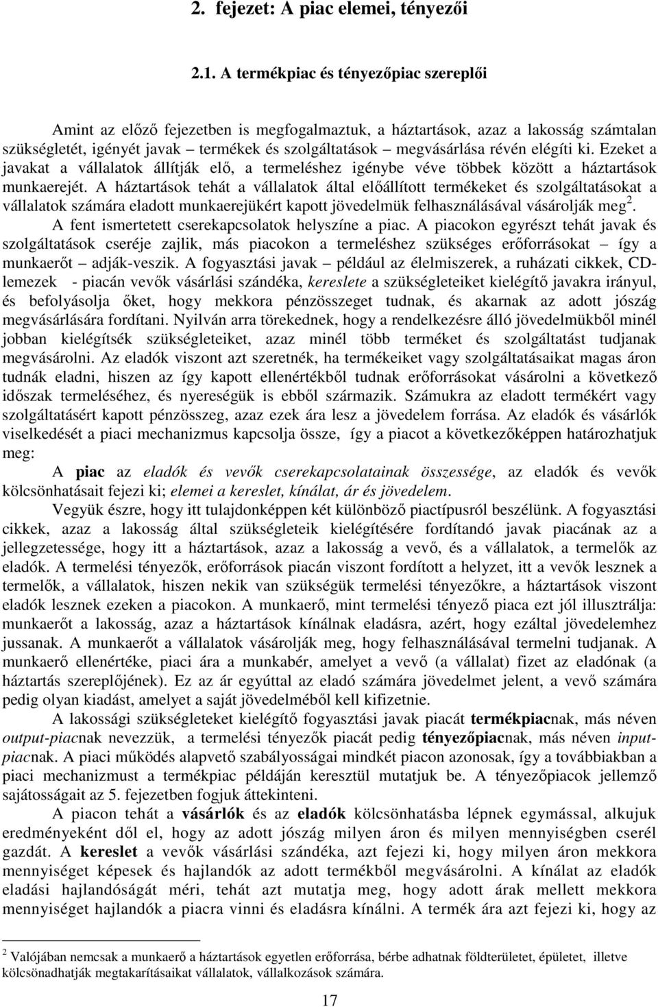 elégíti ki. Ezeket a javakat a vállalatok állítják elı, a termeléshez igénybe véve többek között a háztartások munkaerejét.