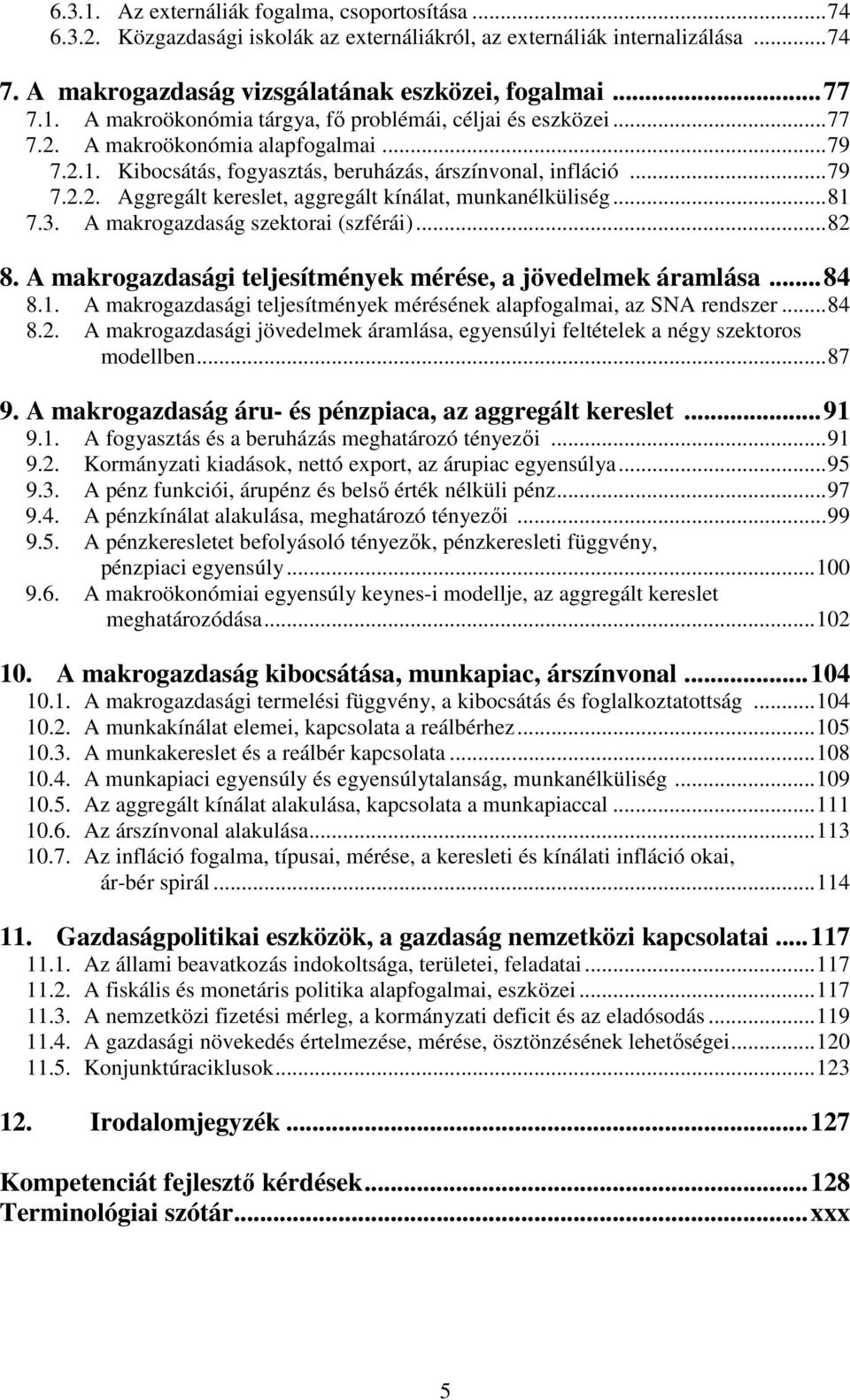 A makrogazdaság szektorai (szférái)...82 8. A makrogazdasági teljesítmények mérése, a jövedelmek áramlása...84 8.1. A makrogazdasági teljesítmények mérésének alapfogalmai, az SNA rendszer...84 8.2. A makrogazdasági jövedelmek áramlása, egyensúlyi feltételek a négy szektoros modellben.