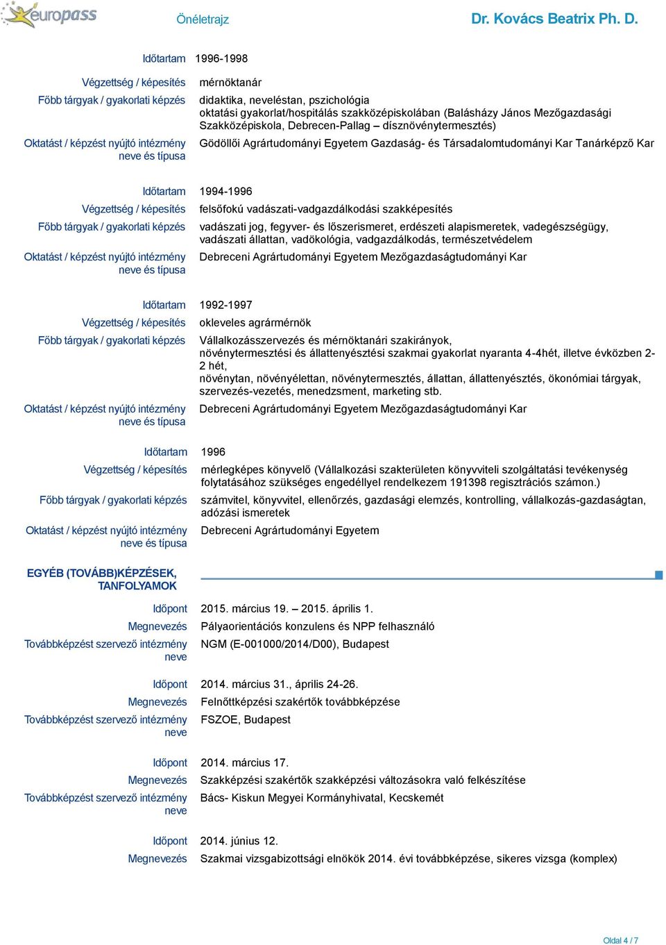 erdészeti alapismeretek, vadegészségügy, vadászati állattan, vadökológia, vadgazdálkodás, természetvédelem Debreceni Agrártudományi Egyetem Mezőgazdaságtudományi Kar és típusa 1992-1997 1996 és