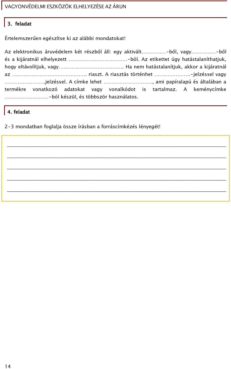 Az etikettet úgy hatástalaníthatjuk, hogy eltávolítjuk, vagy. Ha nem hatástalanítjuk, akkor a kijáratnál az. riaszt. A riasztás történhet.