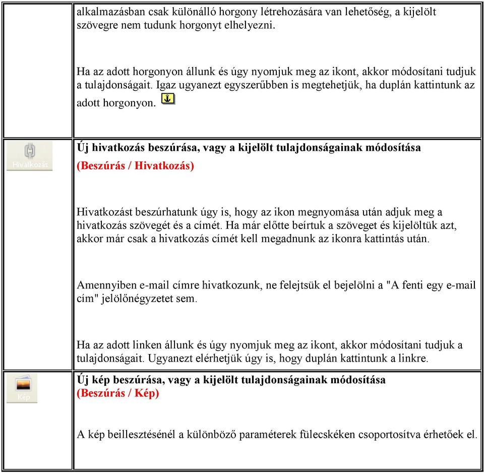 Új hivatkozás beszúrása, vagy a kijelölt tulajdonságainak módosítása (Beszúrás / Hivatkozás) Hivatkozást beszúrhatunk úgy is, hogy az ikon megnyomása után adjuk meg a hivatkozás szövegét és a címét.