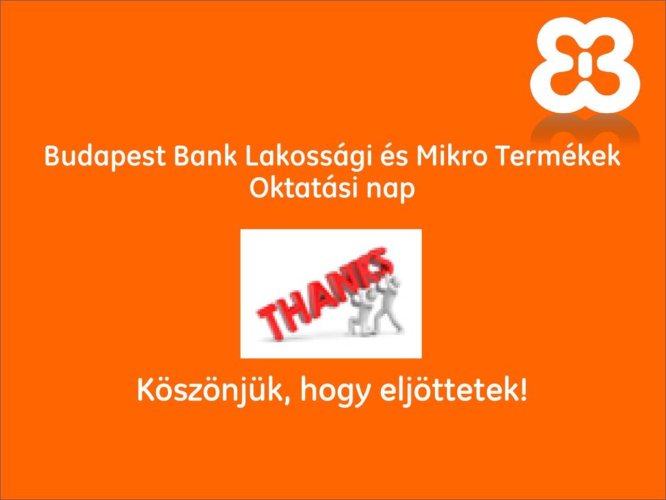 Budapest Bank Lakossági és Mikro Termékek Oktatási nap. Köszönjük, hogy  eljöttetek! - PDF Free Download