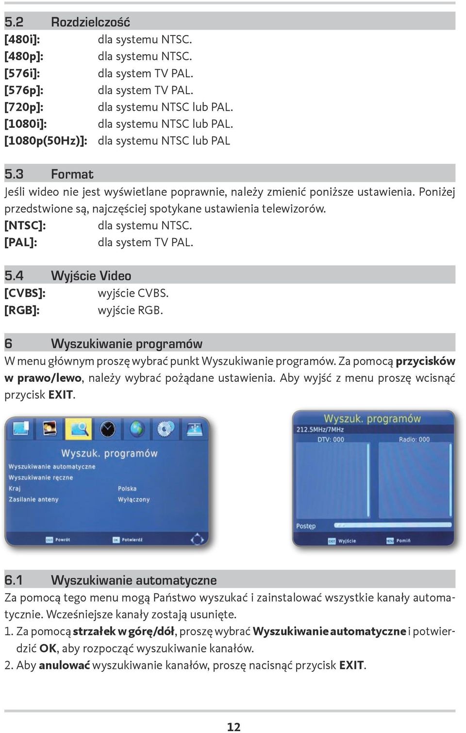 Poniżej przedstwione są, najczęściej spotykane ustawienia telewizorów. [NTSC]: dla systemu NTSC. [PAL]: dla system TV PAL. 5.4 Wyjście Video [CVBS]: wyjście CVBS. [RGB]: wyjście RGB.