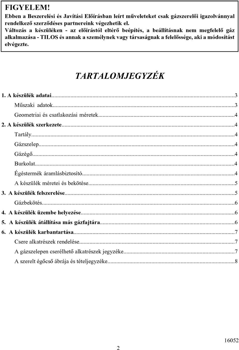 TARTALOMJEGYZÉK 1. A készülék adatai...3 Mûszaki adatok...3 Geometriai és csatlakozási méretek...4 2. A készülék szerkezete...4 Tartály...4 Gázszelep...4 Gázégõ...4 Burkolat.