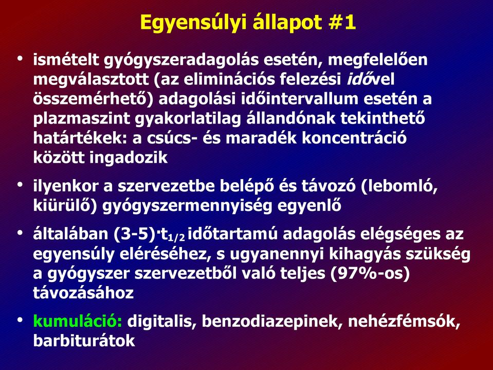 szervezetbe belépő és távozó (lebomló, kiürülő) gyógyszermennyiség egyenlő általában (3-5) t 1/2 időtartamú adagolás elégséges az egyensúly