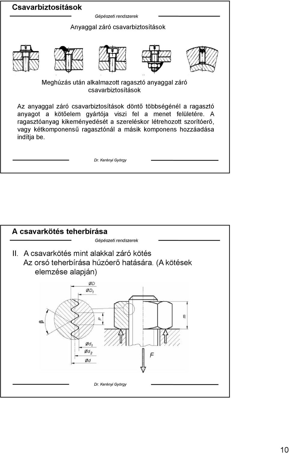 A ragasztóanyag kikeményedését a szereléskor létrehozott szorítóerő, vagy kétkomponensű ragasztónál a másik komponens hozzáadása