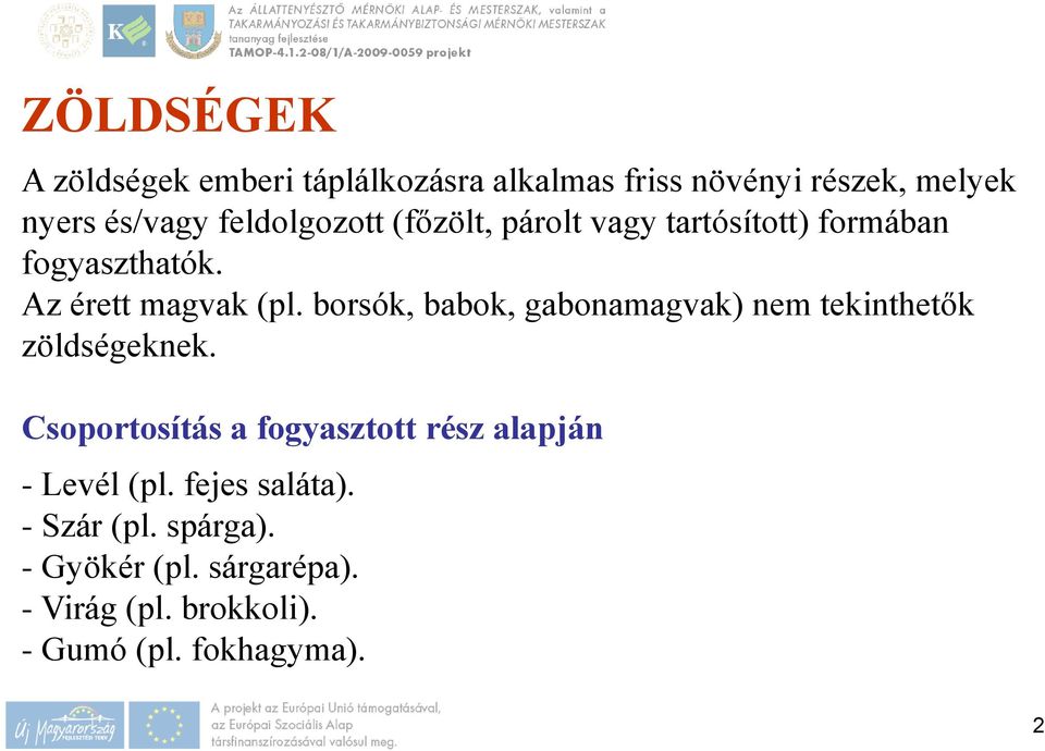 borsók, babok, gabonamagvak) nem tekinthetők zöldségeknek.