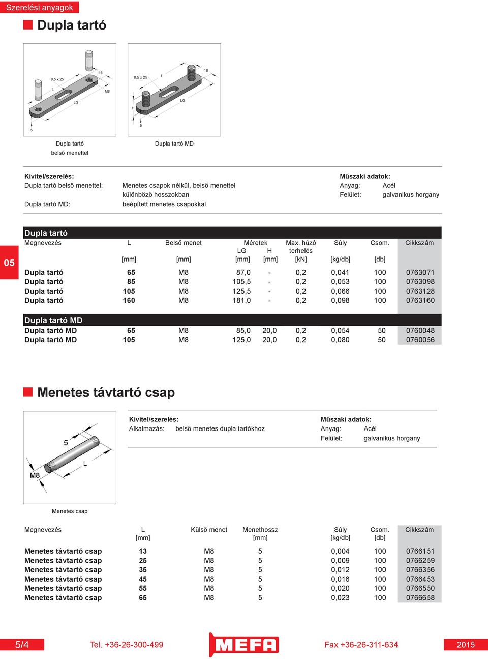 Cikkszám LG H terhelés [mm] [mm] [mm] [mm] [kn] [kg/db] [db] Dupla tartó 65 M8 87,0-0,2 0,041 100 0763071 Dupla tartó 85 M8 1,5-0,2 0,3 100 0763098 Dupla tartó 1 M8 125,5-0,2 0,066 100 0763128 Dupla