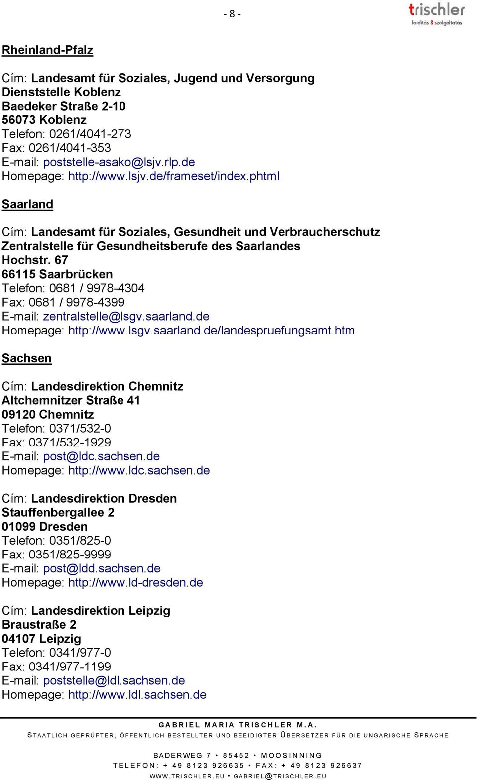 phtml Saarland Cím: Landesamt für Soziales, Gesundheit und Verbraucherschutz Zentralstelle für Gesundheitsberufe des Saarlandes Hochstr.