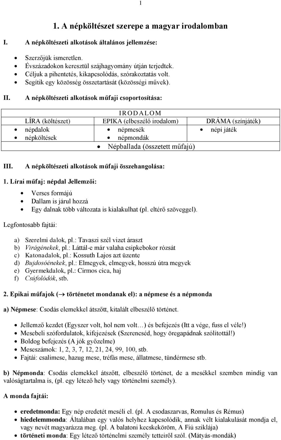 A népköltészeti alkotások műfaji csoportosítása: IR O D A L OM LÍRA (költészet) EPIKA (elbeszélő irodalom) DRÁMA (színjáték) népdalok népmesék népi játék népköltések népmondák Népballada (összetett