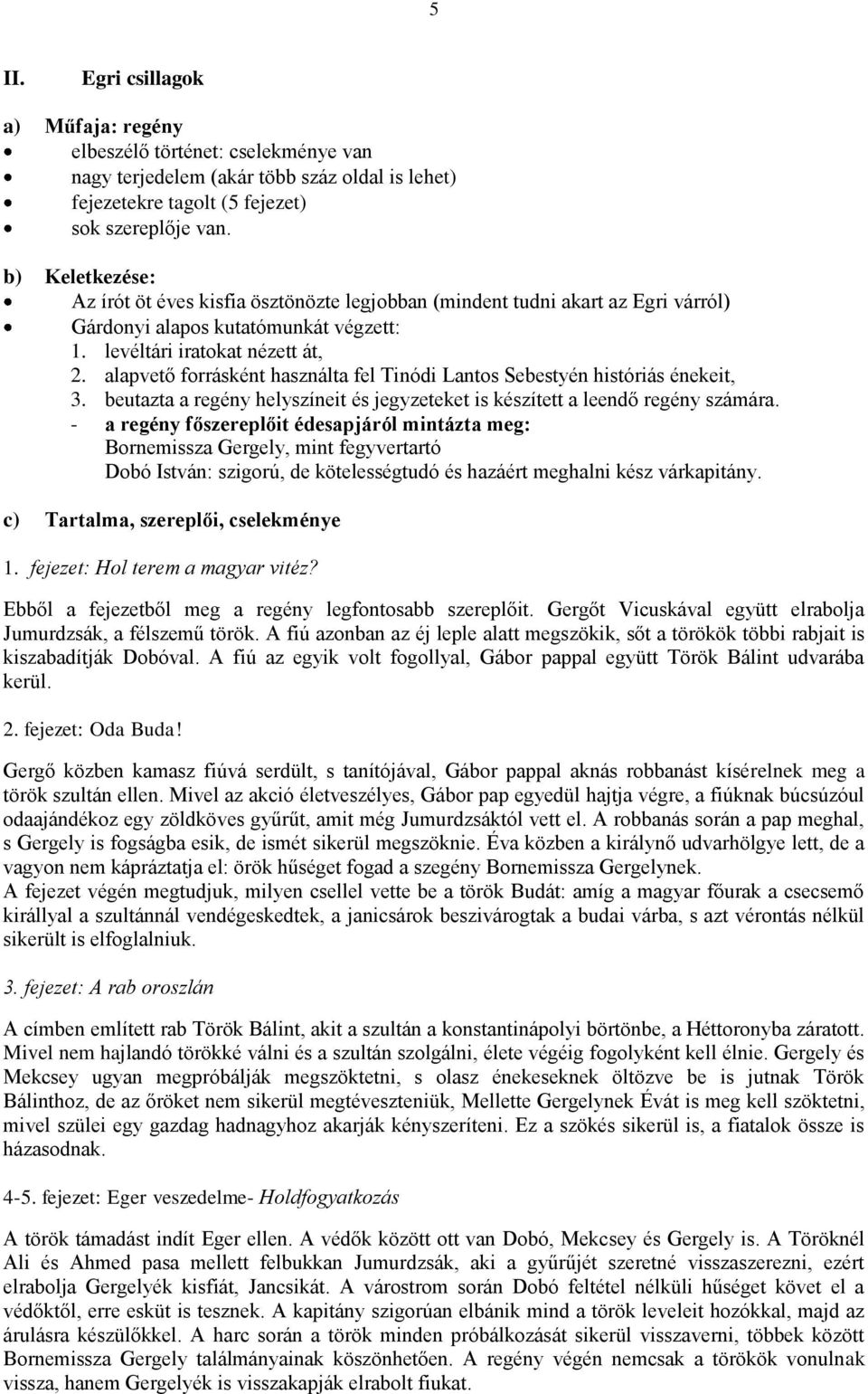 alapvető forrásként használta fel Tinódi Lantos Sebestyén históriás énekeit, 3. beutazta a regény helyszíneit és jegyzeteket is készített a leendő regény számára.