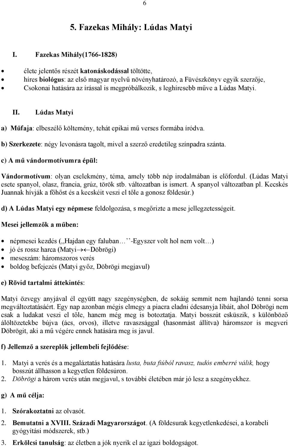 megpróbálkozik, s leghíresebb műve a Lúdas Matyi. II. Lúdas Matyi a) Műfaja: elbeszélő költemény, tehát epikai mű verses formába íródva.