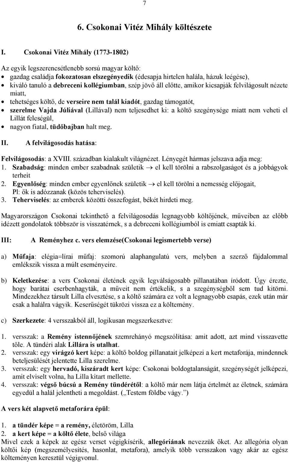 kollégiumban, szép jövő áll előtte, amikor kicsapják felvilágosult nézete miatt, tehetséges költő, de verseire nem talál kiadót, gazdag támogatót, szerelme Vajda Júliával (Lillával) nem teljesedhet