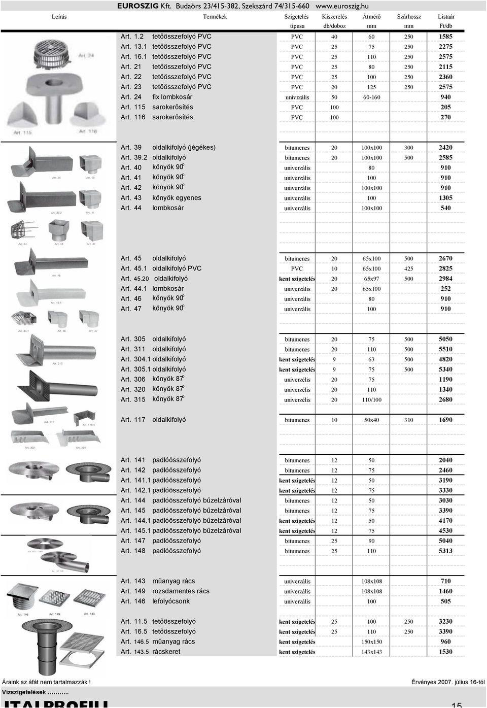 116 sarokerősítés PVC 100 270 Art. 39 oldalkifolyó (jégékes) bitumenes 20 100x100 300 2420 Art. 39.2 oldalkifolyó bitumenes 20 100x100 500 2585 Art. 40 könyök 90 o univerzális 80 910 Art.