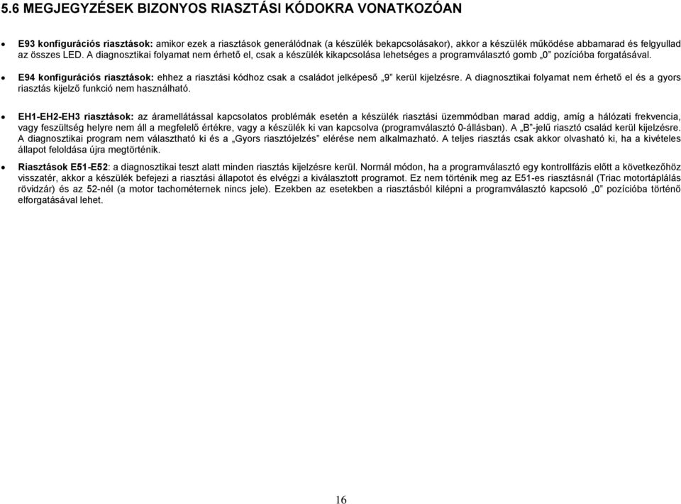 E94 konfigurációs riasztások: ehhez a riasztási kódhoz csak a családot jelképeső 9 kerül kijelzésre. A diagnosztikai folyamat nem érhető el és a gyors riasztás kijelző funkció nem használható.