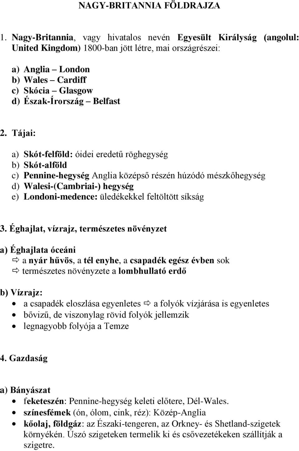 2. Tájai: a) Skót-felföld: óidei eredetű röghegység b) Skót-alföld c) Pennine-hegység Anglia középső részén húzódó mészkőhegység d) Walesi-(Cambriai-) hegység e) Londoni-medence: üledékekkel