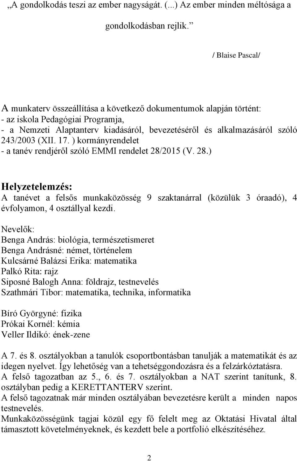 243/2003 (XII. 17. ) kormányrendelet - a tanév rendjéről szóló EMMI rendelet 28/2015 (V. 28.) Helyzetelemzés: A tanévet a felsős munkaközösség 9 szaktanárral (közülük 3 óraadó), 4 évfolyamon, 4 osztállyal kezdi.