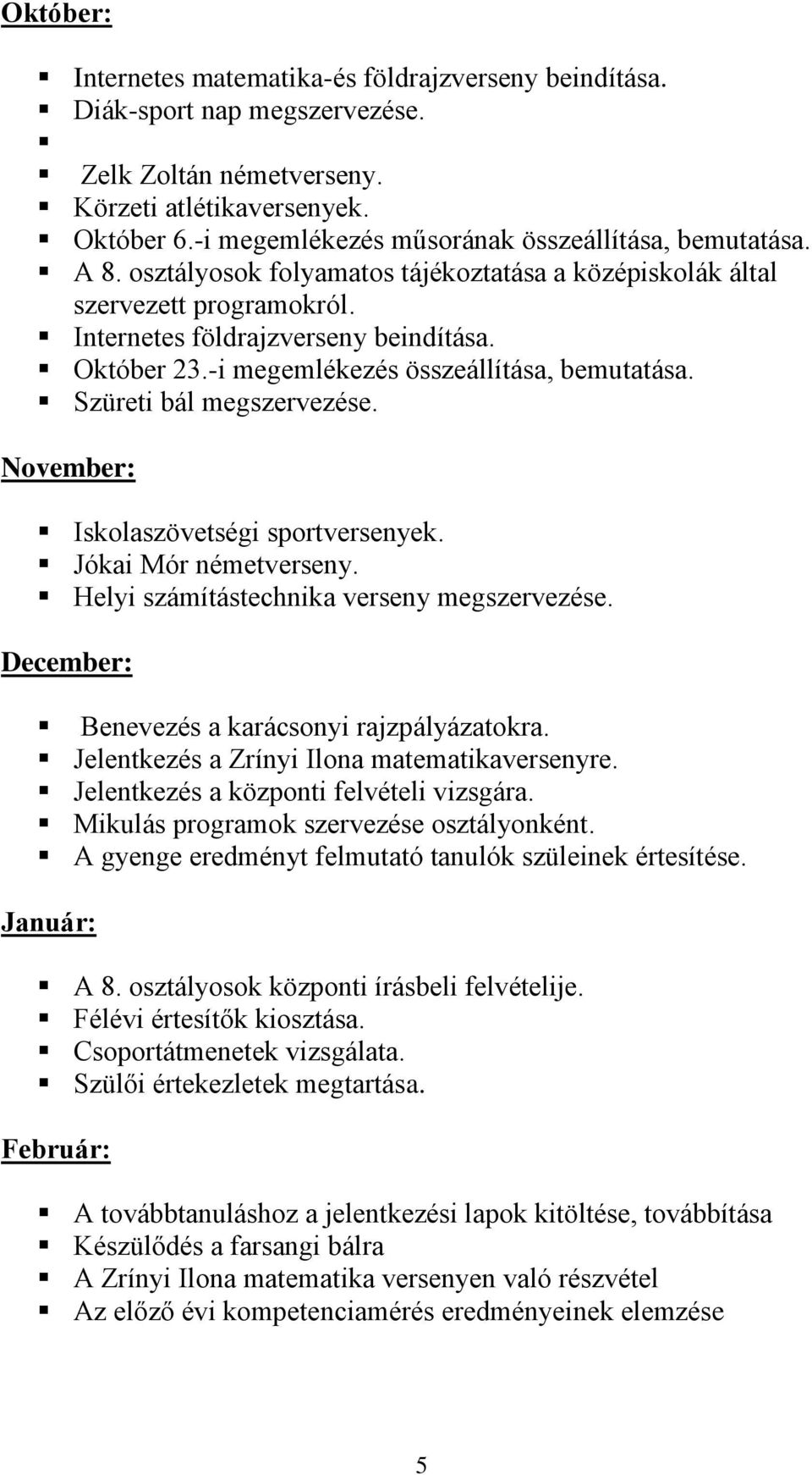 -i megemlékezés összeállítása, bemutatása. Szüreti bál megszervezése. November: Iskolaszövetségi sportversenyek. Jókai Mór németverseny. Helyi számítástechnika verseny megszervezése.