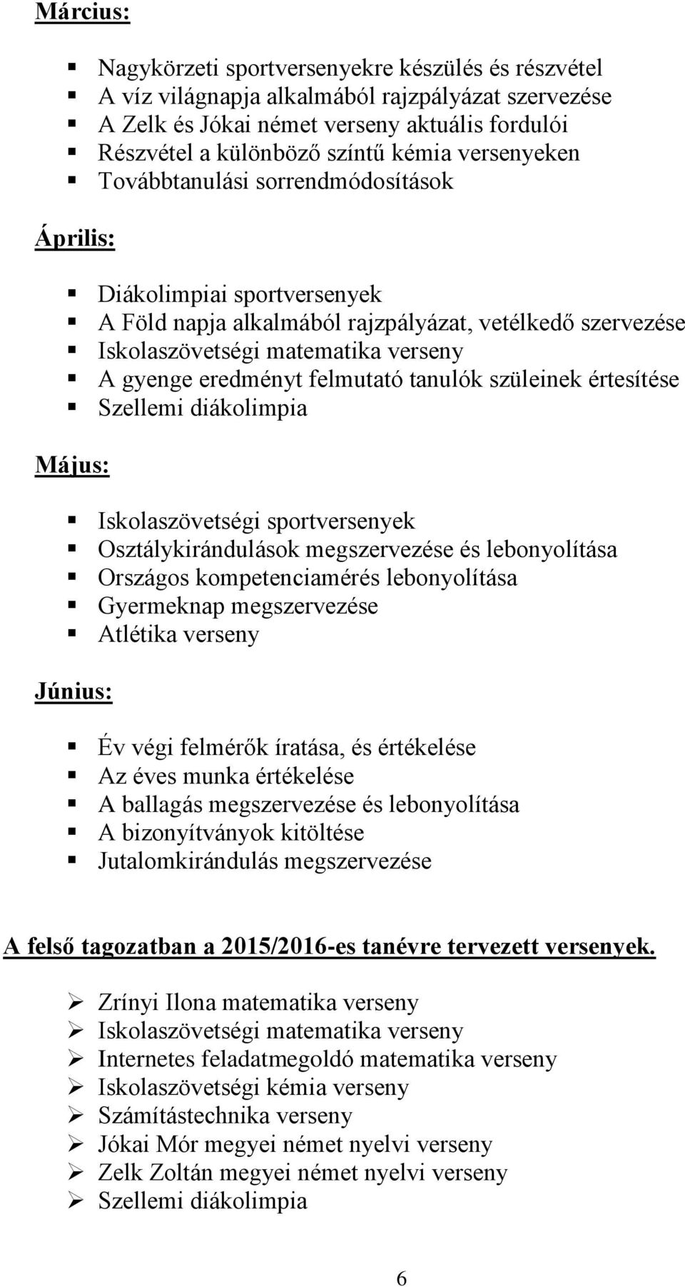 felmutató tanulók szüleinek értesítése Szellemi diákolimpia Május: Iskolaszövetségi sportversenyek Osztálykirándulások megszervezése és lebonyolítása Országos kompetenciamérés lebonyolítása