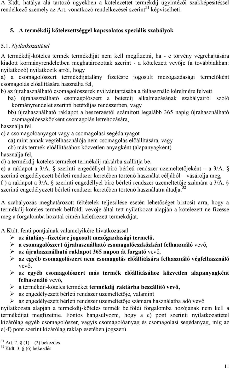 Nyilatkozattétel A termékdíj-köteles termék termékdíját nem kell megfizetni, ha - e törvény végrehajtására kiadott kormányrendeletben meghatározottak szerint - a kötelezett vevője (a továbbiakban: