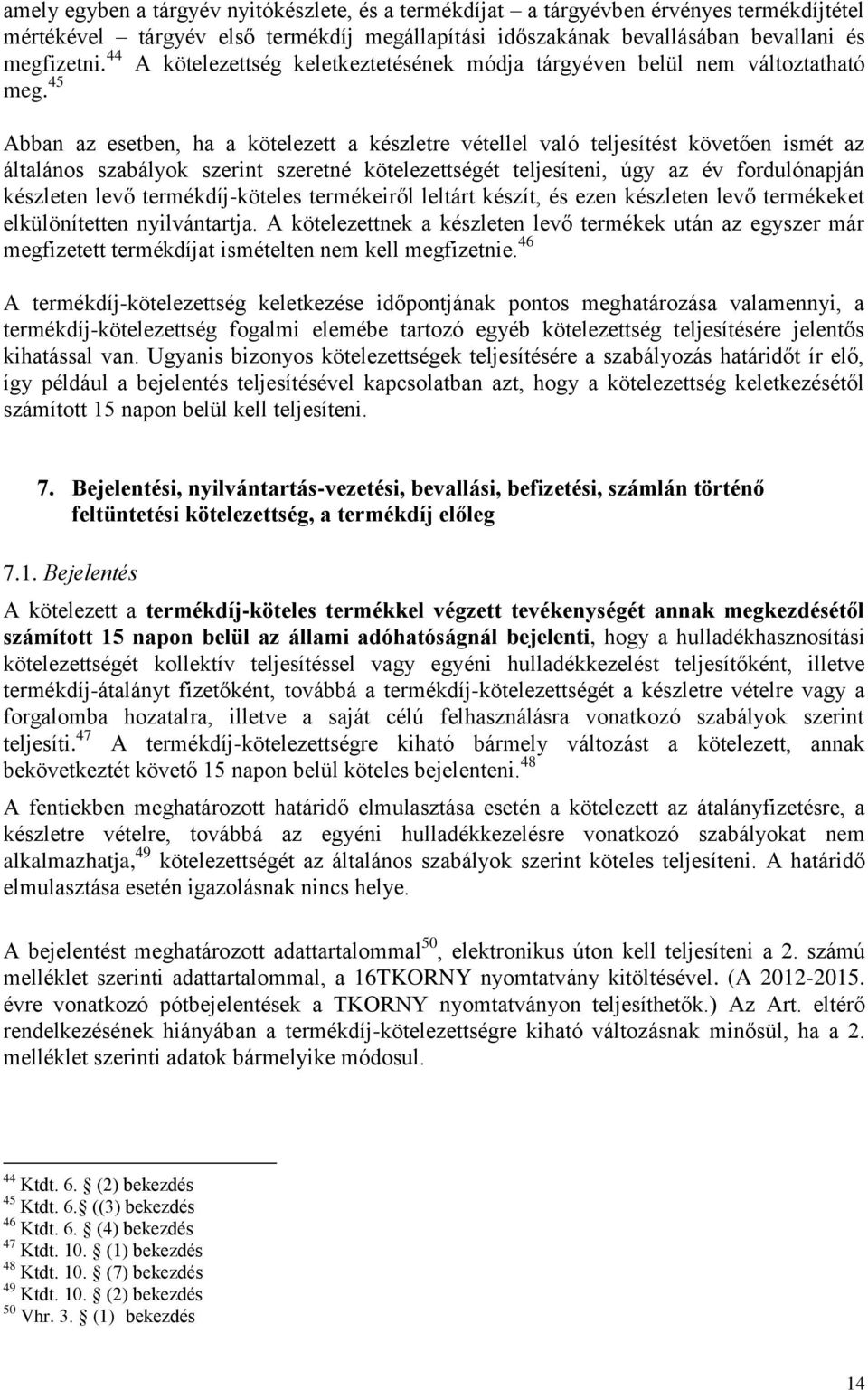 45 Abban az esetben, ha a kötelezett a készletre vétellel való teljesítést követően ismét az általános szabályok szerint szeretné kötelezettségét teljesíteni, úgy az év fordulónapján készleten levő