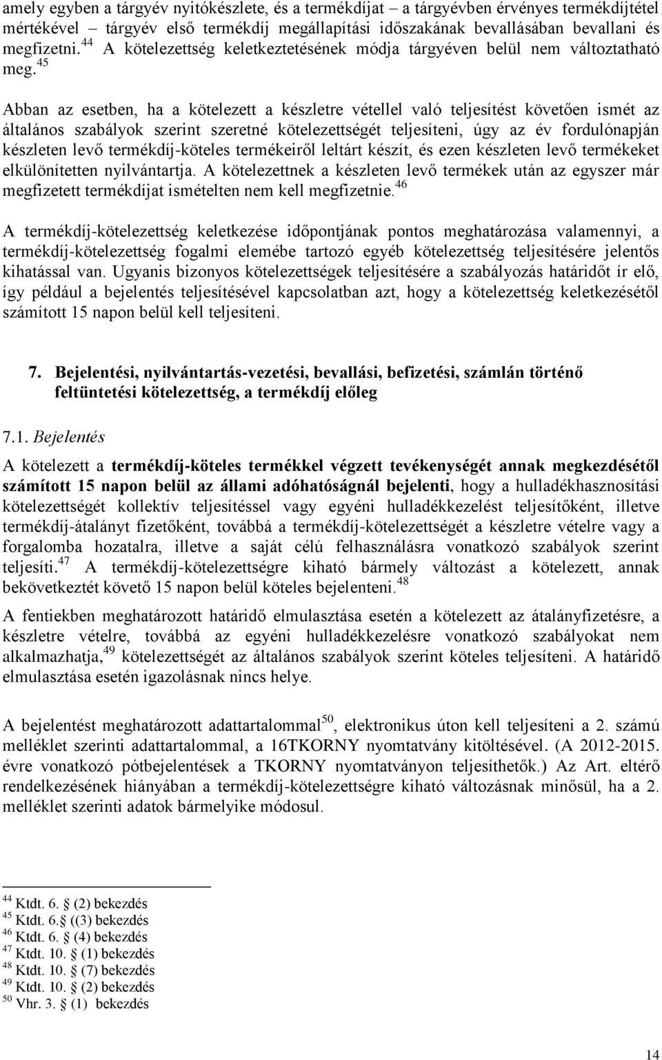 45 Abban az esetben, ha a kötelezett a készletre vétellel való teljesítést követően ismét az általános szabályok szerint szeretné kötelezettségét teljesíteni, úgy az év fordulónapján készleten levő