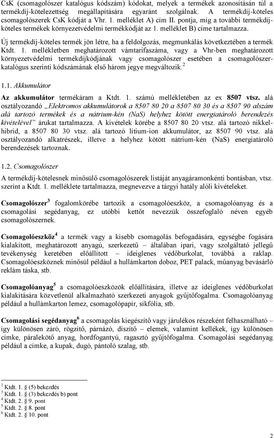 Új termékdíj-köteles termék jön létre, ha a feldolgozás, megmunkálás következtében a termék Ktdt. 1.