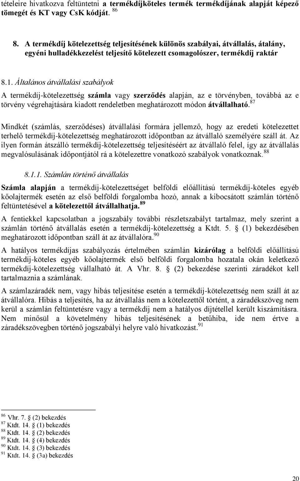 Általános átvállalási szabályok A termékdíj-kötelezettség számla vagy szerződés alapján, az e törvényben, továbbá az e törvény végrehajtására kiadott rendeletben meghatározott módon átvállalható.