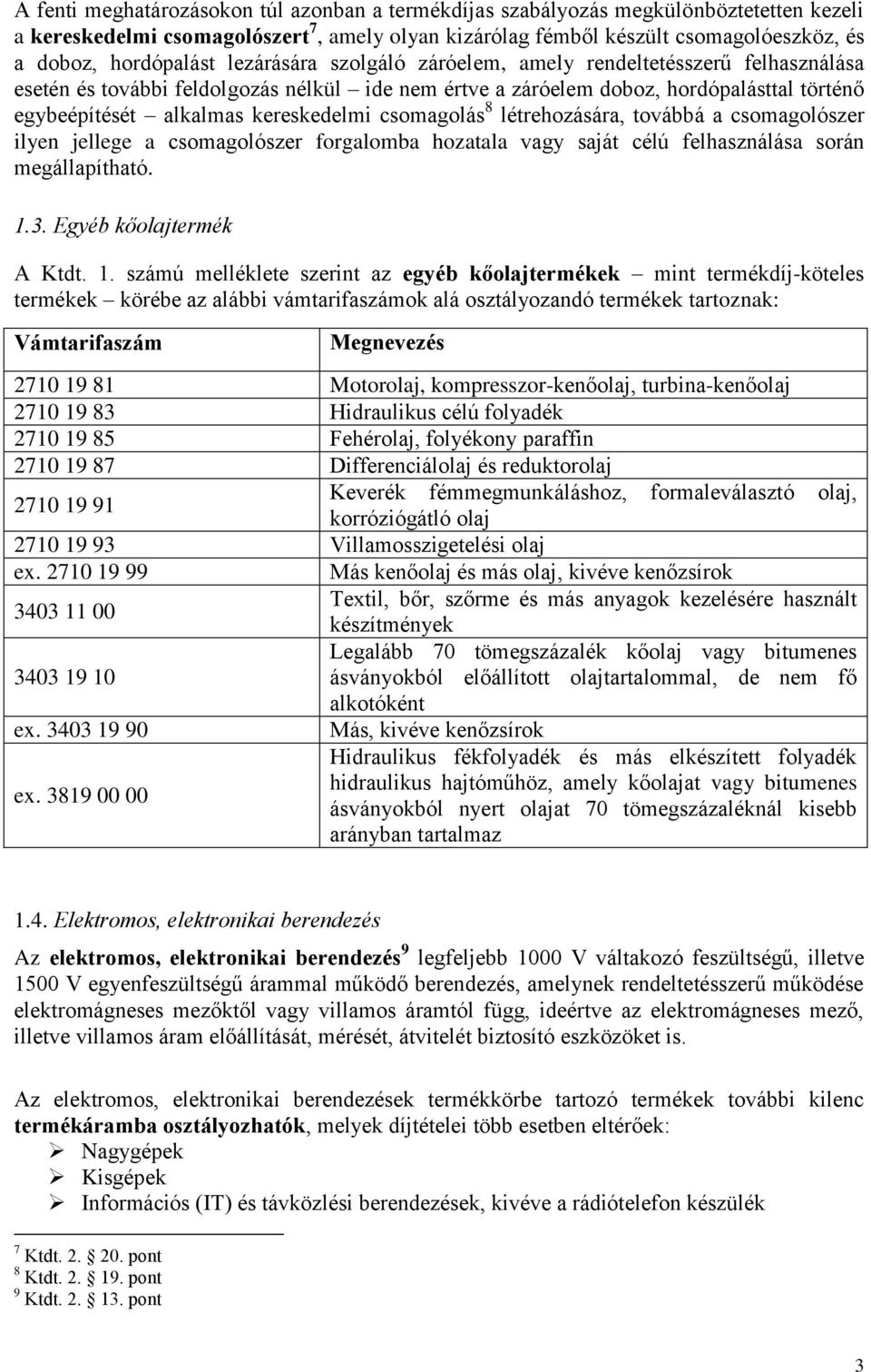 kereskedelmi csomagolás 8 létrehozására, továbbá a csomagolószer ilyen jellege a csomagolószer forgalomba hozatala vagy saját célú felhasználása során megállapítható. 1.3. Egyéb kőolajtermék A Ktdt.