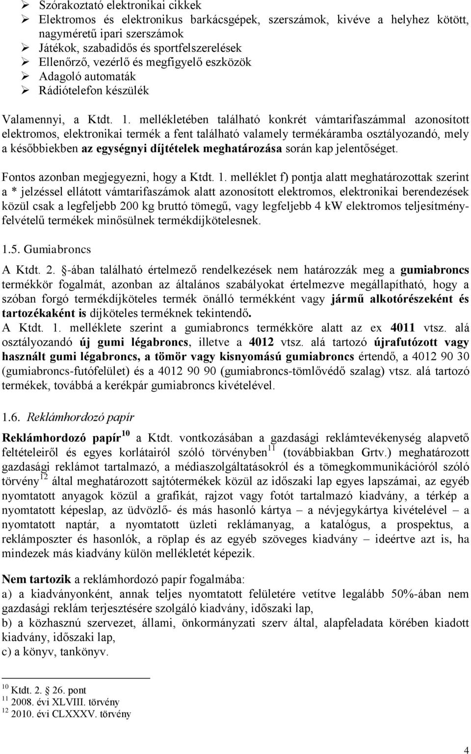 mellékletében található konkrét vámtarifaszámmal azonosított elektromos, elektronikai termék a fent található valamely termékáramba osztályozandó, mely a későbbiekben az egységnyi díjtételek