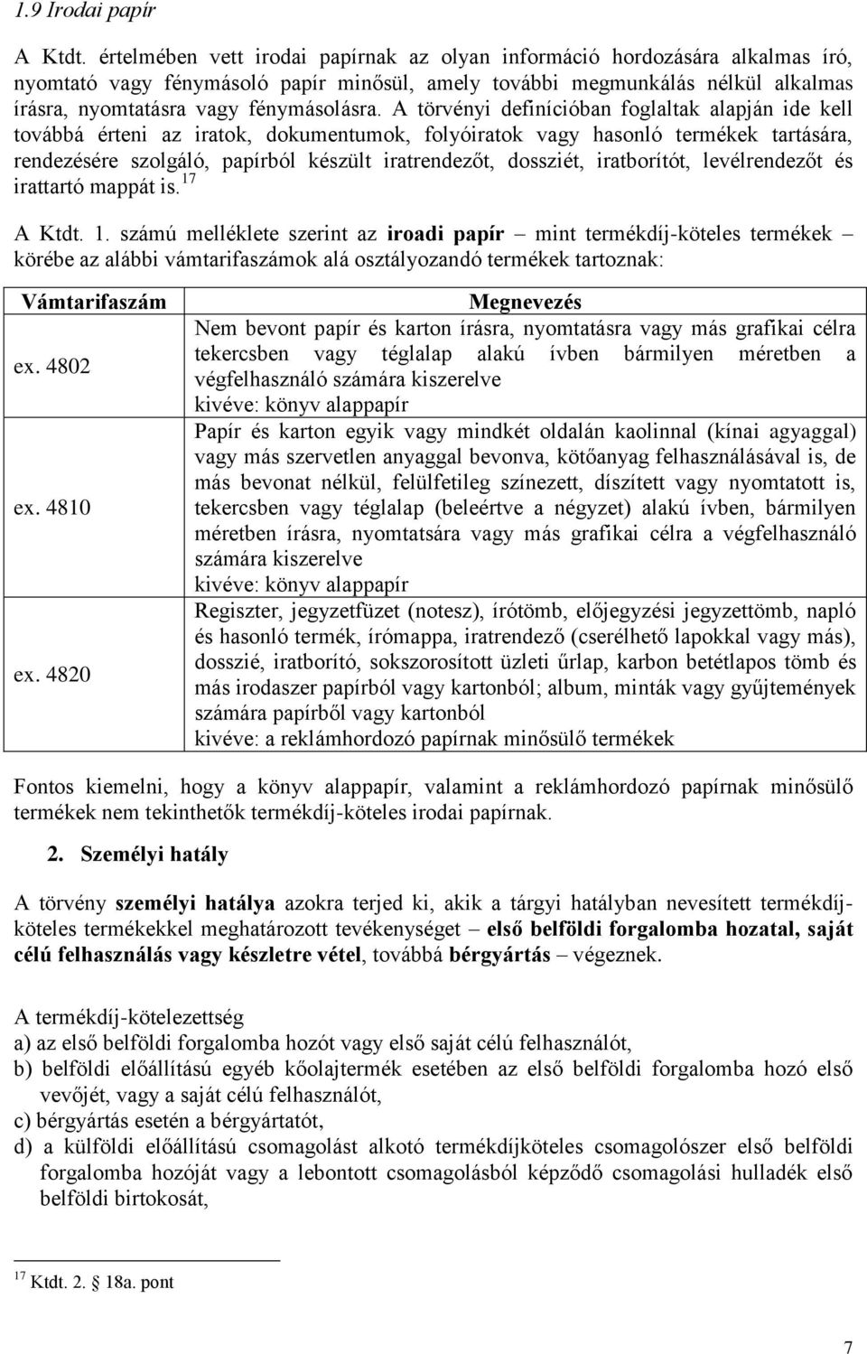 A törvényi definícióban foglaltak alapján ide kell továbbá érteni az iratok, dokumentumok, folyóiratok vagy hasonló termékek tartására, rendezésére szolgáló, papírból készült iratrendezőt, dossziét,