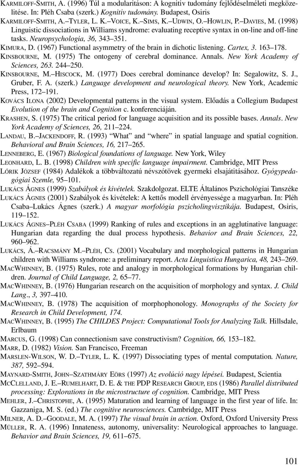 (1967) Functional asymmetry of the brain in dichotic listening. Cartex, 3. 163 178. KINSBOURNE, M. (1975) The ontogeny of cerebral dominance. Annals. New York Academy of Sciences, 263. 244 250.