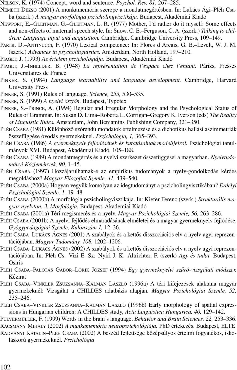 (1977) Mother, I d rather do it myself: Some effects and non-effects of maternal speech style. In: Snow, C. E. Ferguson, C. A. (szerk.) Talking to children: Language input and acquisition.